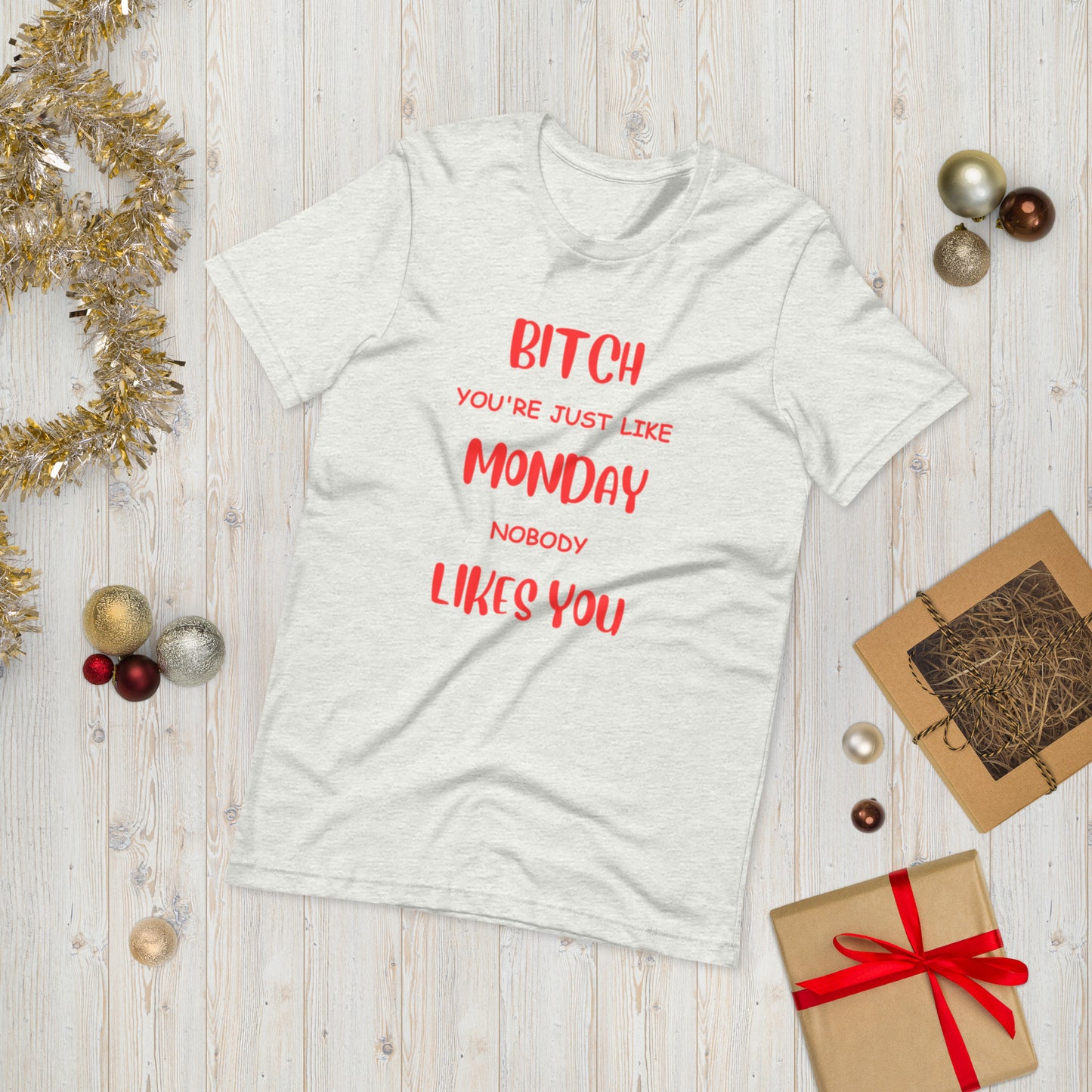 Bitch, you're just like Monday, Nobody likes you  ( Unisex T-shirt - Napolitano-center )