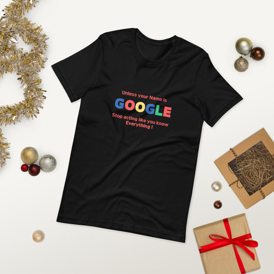 Unless your name is Google, Stop acting like you know everything  ( Unisex T-shirt - Napolitano-center )