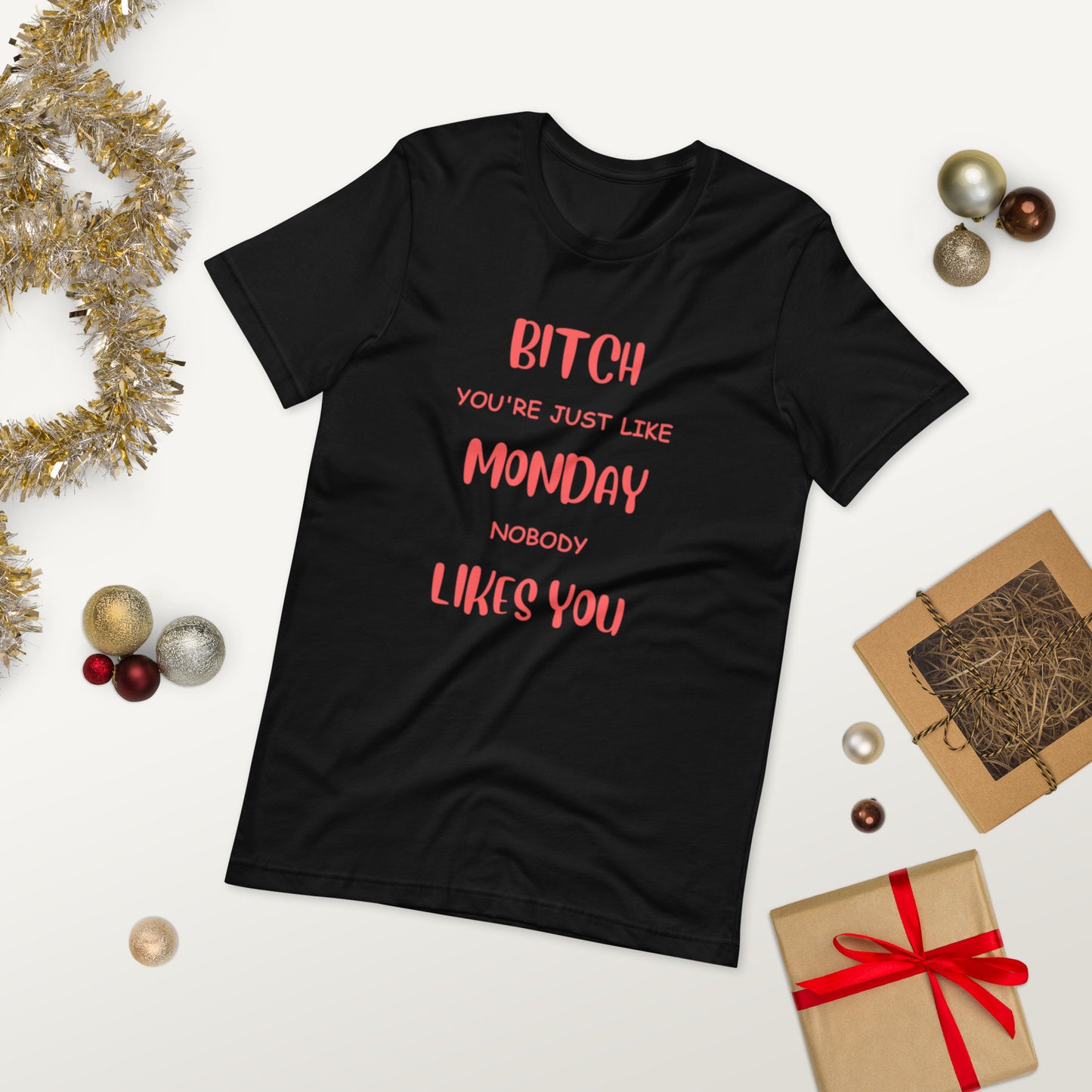 Bitch, you're just like Monday, Nobody likes you  ( Unisex T-shirt - Napolitano-center )