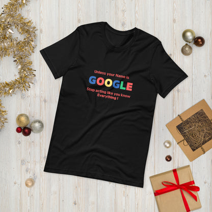 Unless your name is Google, Stop acting like you know everything  ( Unisex T-shirt - Napolitano-center )