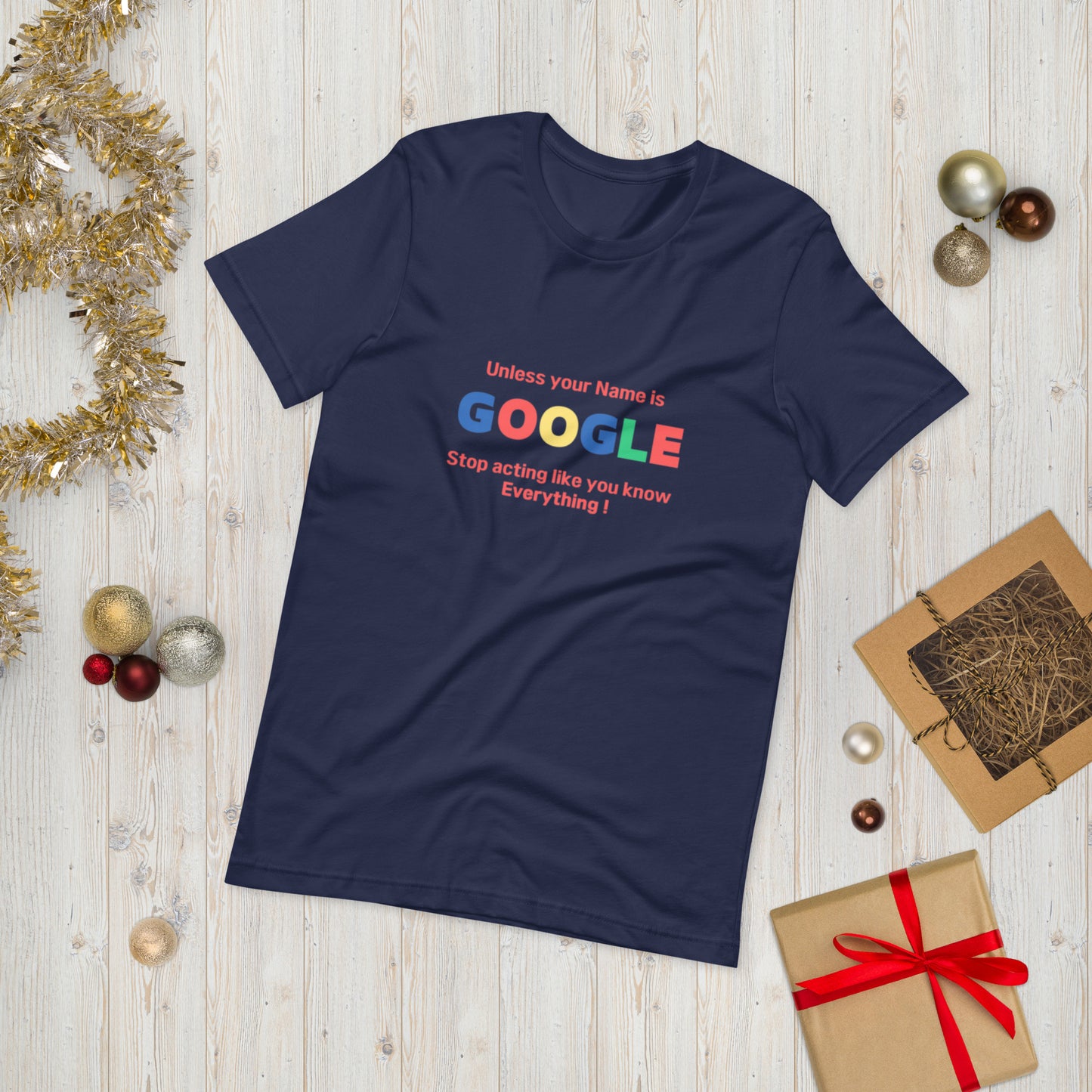 Unless your name is Google, Stop acting like you know everything  ( Unisex T-shirt - Napolitano-center )