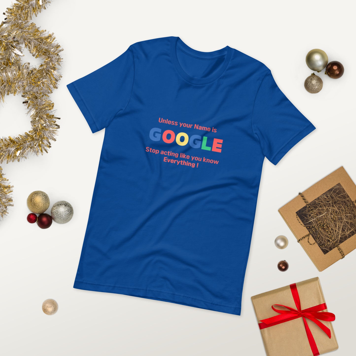 Unless your name is Google, Stop acting like you know everything  ( Unisex T-shirt - Napolitano-center )